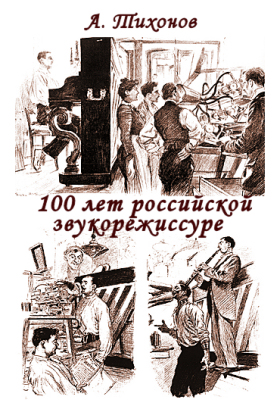 A. Tikhonov. 100 years of Russian sound engineering (in Russian) (А. Тихонов. 100 лет российской звукорежиссурe) (bernikov)